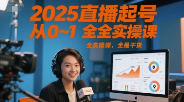 2025直播起号从0~1全实操课，全是干货-新手副业项目