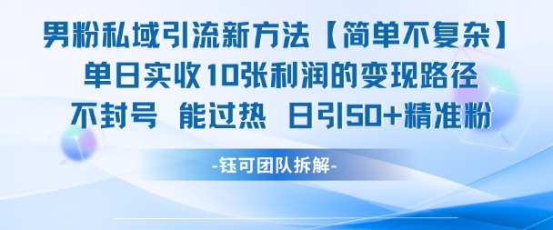 男粉私域引流新方法，单日收10张利润，日引流50+精准粉-新手副业项目