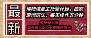 最新得物流量主托管计划，独家原创玩法，每天操作五分钟，多号无上限，单号日入5张+矩阵可放大【揭秘】-新手副业项目