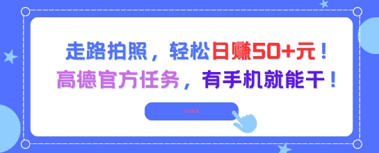 走路拍照，轻松日入50+!高德官方任务，有手机就能干-新手副业项目