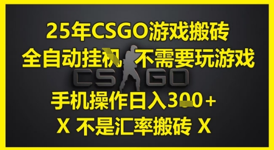 25年CSGO游戏搬砖，全自动运行，不需要玩游戏，手机操作日入3张(不是汇率搬砖)【揭秘】-新手副业项目