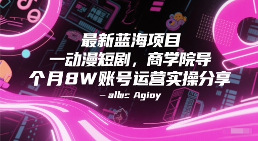 最新蓝海项目动漫短剧，商学院导师单抖音号一个月8W账号运营实操分享-新手副业项目