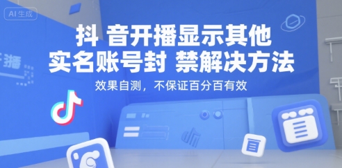 抖音开播显示其他实名账号封禁解决方法，效果自测，不保证百分百有效-新手副业项目