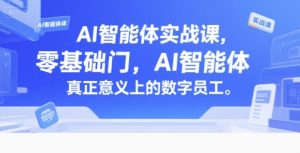 AI智能体实战课，零基础入门，AI智能体真正意义上的数字员工-新手副业项目