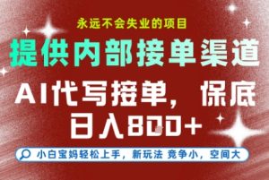 AI代写接单，永远不会失业的项目，提供内部接单渠道，保底8张+，小白宝妈轻松上手【揭秘】-新手副业项目