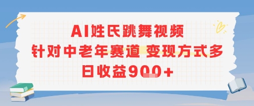 AI姓氏跳舞视频，针对中老年赛道变现方式多，日收益9张+-新手副业项目