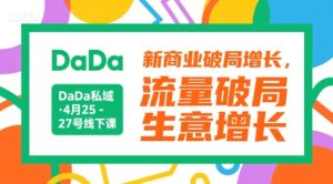 DaDa私域·4月25-27号线下课，新商业破局增长，流量破局，生意增长-新手副业项目