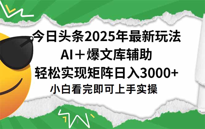今日头条2025年最新玩法，一键生成爆款，轻松实现矩阵日入3000+-新手副业项目