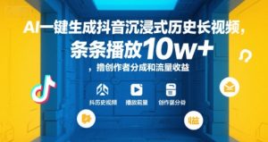 AI一键生成抖音沉浸式历史长视频，条条播放10w+，撸创作者分成和流量收益【揭秘】-新手副业项目