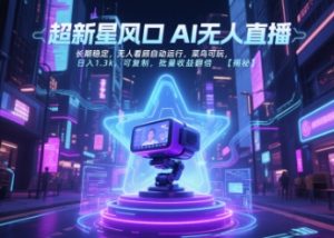 超新星风口无人直播，长期稳定，无人看顾自动运行，菜鸟可玩，日入1.3k，可复制，批量收益翻倍-新手副业项目