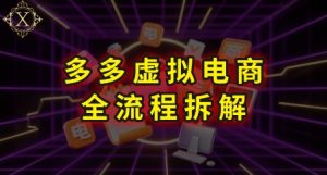 拼多多虚拟电商全流程拆解，深度学习每一个环节，看完即可上手实操-新手副业项目