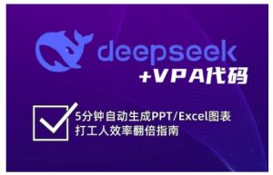 deepseek+VPA代码，5分钟自动生成PPT/Excel图表打工人效率翻倍指南(更新7月)-新手副业项目