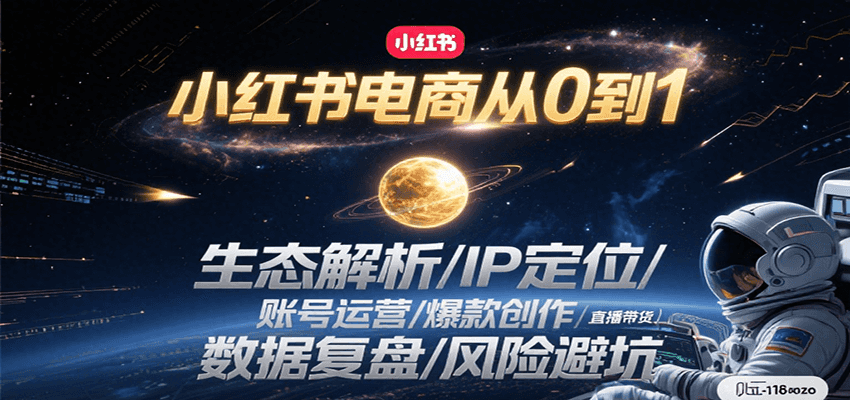小红书电商从0到1：生态解析/IP定位/ 账号运营/爆款创作/直播带货/数据复盘/风险避坑-新手副业项目