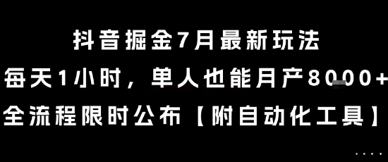 抖音掘金7月最新玩法，每天1小时，单人也能月产8k+，全流程限时公布【揭秘】-新手副业项目