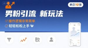 男粉引流新玩法，操作逻辑非常简单，单日10张轻轻松松-新手副业项目