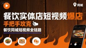 餐饮实体店短视频爆店，手把手攻克餐饮同城短视频全链路-新手副业项目
