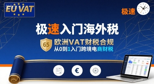 极速入门海外税，欧洲VAT财税合规，从0到1入门跨境电商财税-新手副业项目