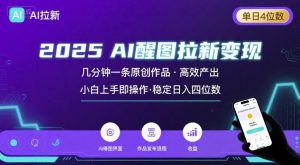 2025最强AI醒图拉新，几分钟一条原创作品，单日收入4位数，小白也能上手操作-新手副业项目