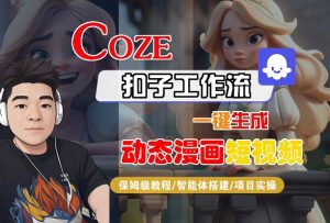 COZE扣子工作流一键生成动态漫画短视频，保姆级教程-智能体搭建-项目实操-新手副业项目