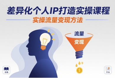 差异化个人IP打造实操课程，实操流量变现方法-新手副业项目