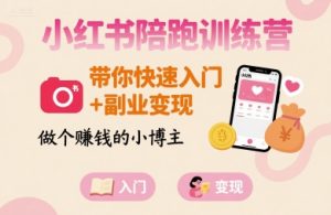 小红书陪跑训练营，带你快速入门+副业变现，做个賺钱的小博主-新手副业项目