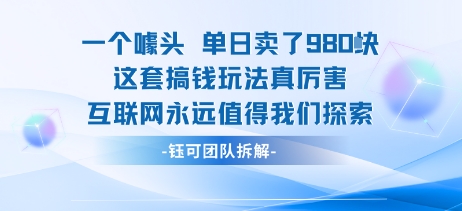 一个噱头单日卖了980米 这套搞钱玩法真厉害 互联网永远值得我们探索-新手副业项目