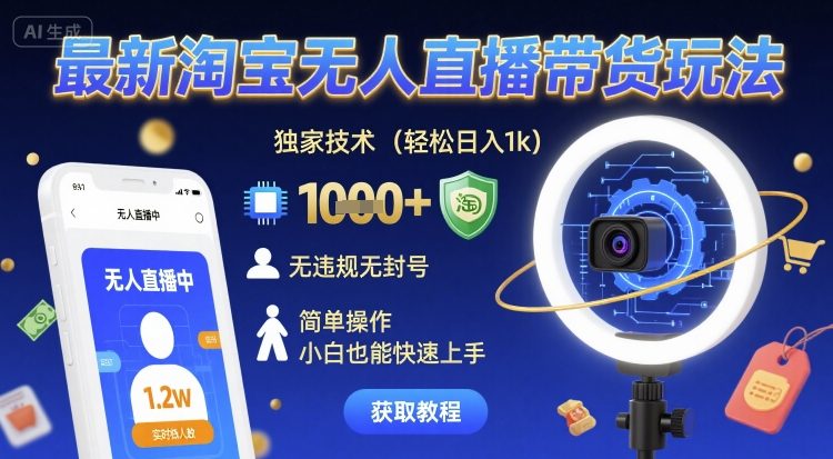 最新淘宝无人直播带货玩法，独家技术，轻松日入1k，无违规无封号，简单操作，小白也能快速上手【揭秘】-新手副业项目