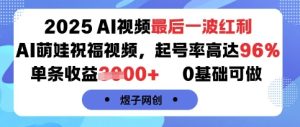 2025AI视频最后一波红利，AI萌娃祝福视频，起号率高达96%，单条收益1k+，0基础可做-新手副业项目