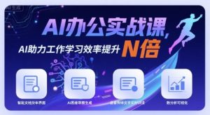 AI办公实战课，AI助力工作学习效率提升N倍-新手副业项目