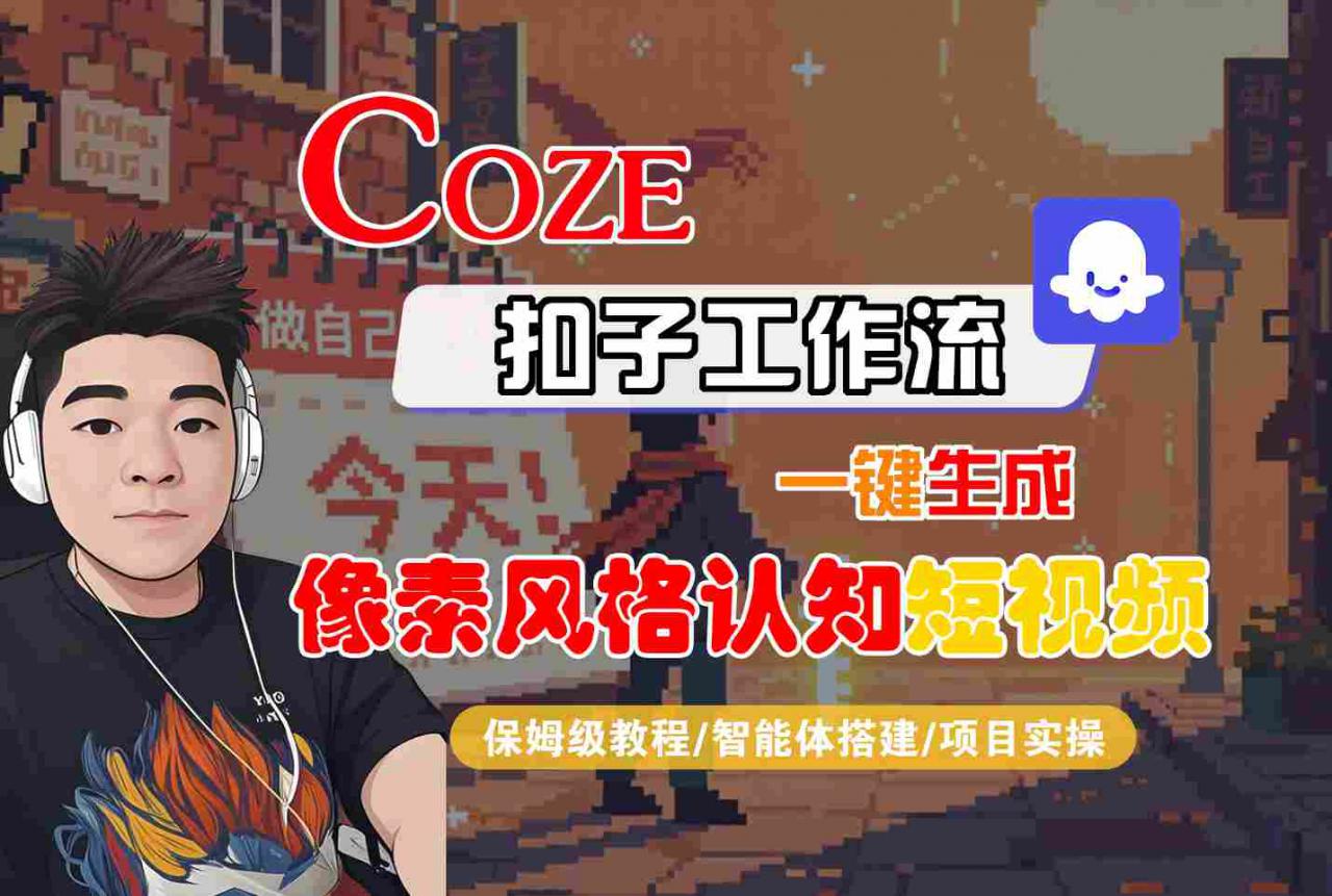 COZE扣子工作流一键生成像素风格认知短视频，保姆级教程-智能体搭建-项目实操-新手副业项目