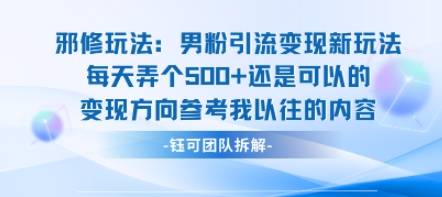 邪修玩法：男粉引流变现新玩法每天弄个5张还是可以的变现方向参考我以往的内容-新手副业项目